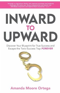 Inward to Upward: Discover Your Blueprint for True Success and Escape the Toxic-Success Trap Forever - Moore Ortega, Amanda