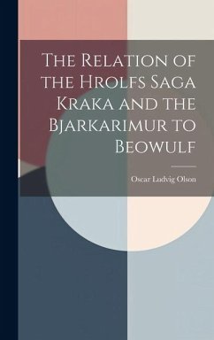 The Relation of the Hrolfs Saga Kraka and the Bjarkarimur to Beowulf - Olson, Oscar Ludvig