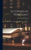 Is Copyright Perpetual?: An Examination of the Origin and Nature of Literary Property