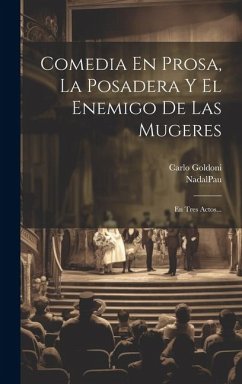 Comedia En Prosa, La Posadera Y El Enemigo De Las Mugeres: En Tres Actos... - Goldoni, Carlo; Nadalpau