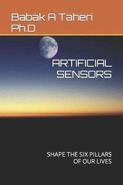 Artificial Sensors: Shape the Six Pillars of Our Lives - Taheri Ph. D., Babak A.