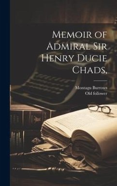 Memoir of Admiral Sir Henry Ducie Chads, - Burrows, Montagu; Follower, Old