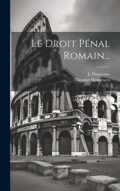 Le Droit Pénal Romain... - Mommsen, Theodor; Duquesne, J.