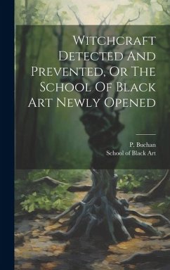 Witchcraft Detected And Prevented, Or The School Of Black Art Newly Opened - Buchan, P.