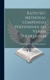 Ratio Seu Methodas Compendio Perveniendi Ad Veram Theologiam