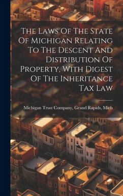 The Laws Of The State Of Michigan Relating To The Descent And Distribution Of Property, With Digest Of The Inheritance Tax Law