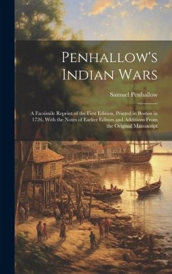 Penhallow's Indian Wars; a Facsimile Reprint of the First Edition, Printed in Boston in 1726, With the Notes of Earlier Editors and Additions From the - Penhallow, Samuel