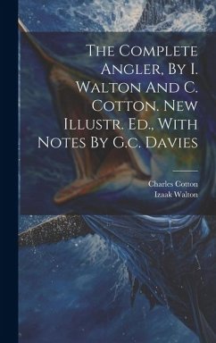 The Complete Angler, By I. Walton And C. Cotton. New Illustr. Ed., With Notes By G.c. Davies - Walton, Izaak; Cotton, Charles