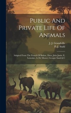 Public And Private Life Of Animals: Adapted From The French Of Balzac, Droz, Jules Janin, E. Lemoine, A. De Musset, Georges Sand & C - Stahl, P. -J
