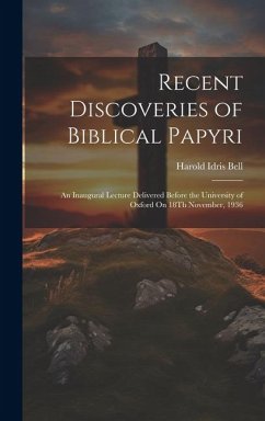 Recent Discoveries of Biblical Papyri: An Inaugural Lecture Delivered Before the University of Oxford On 18Th November, 1936 - Bell, Harold Idris
