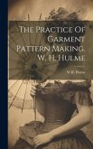 The Practice Of Garment Pattern Making. W. H. Hulme