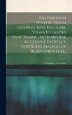 Enchiridion Benedictinum Complectens Regulam, Vitam Et Laudes Sanctissimi ...patriarchae Accedunt Exertia S. Gertrudis Magnae Et Blosii Speculum...