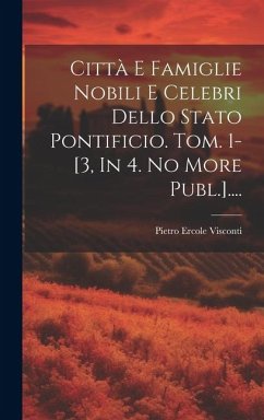 Città E Famiglie Nobili E Celebri Dello Stato Pontificio. Tom. 1-[3, In 4. No More Publ.].... - Visconti, Pietro Ercole