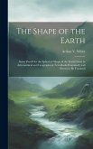 The Shape of the Earth [microform]: Some Proofs for the Spherical Shape of the Earth Given in Astronomical and Geographical Text-books Examined, and S