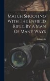Match Shooting With The Enfield Rifle, By A Man Of Many Ways