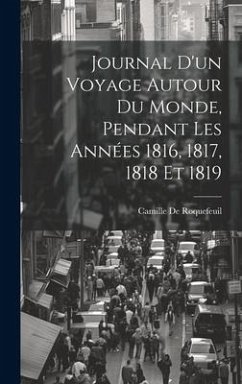 Journal D'un Voyage Autour Du Monde, Pendant Les Années 1816, 1817, 1818 Et 1819 - De Roquefeuil, Camille