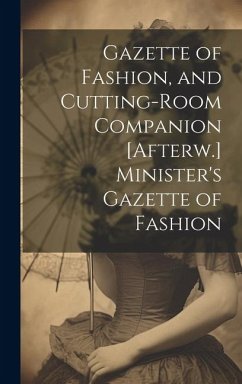 Gazette of Fashion, and Cutting-Room Companion [Afterw.] Minister's Gazette of Fashion - Anonymous