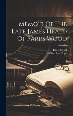Memoir Of The Late James Heald Of Parrs Wood - Pope, William Burt; Heald, James