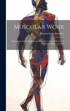 Muscular Work: A Metabolic Study With Special Reference to the Efficiency of the Human Body as a Mac - Benedict, Francis Gano