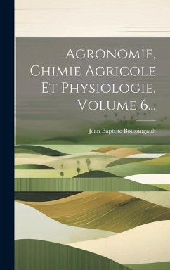 Agronomie, Chimie Agricole Et Physiologie, Volume 6... - Boussingault, Jean Baptiste