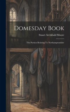 Domesday Book: The Portion Relating To Northamptonshire - Moore, Stuart Archibald