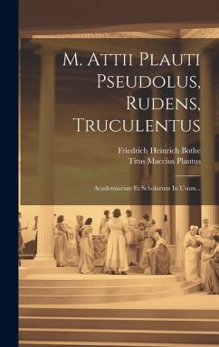 M. Attii Plauti Pseudolus, Rudens, Truculentus: Academiarum Et Scholarum In Usum... - Plautus, Titus Maccius