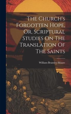 The Church's Forgotten Hope, Or, Scriptural Studies On The Translation Of The Saints - Bramley-Moore, William