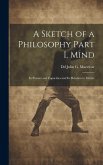 A Sketch of a Philosophy Part I. Mind: Its Powers and Capacities and Its Relation to Matter