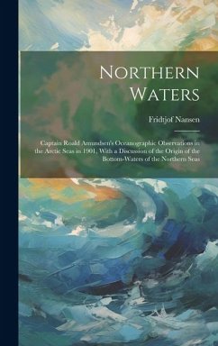 Northern Waters: Captain Roald Amundsen's Oceanographic Observations in the Arctic Seas in 1901, With a Discussion of the Origin of the - Nansen, Fridtjof