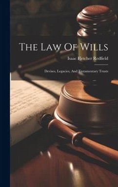 The Law Of Wills: Devises, Legacies, And Testamentary Trusts - Redfield, Isaac Fletcher