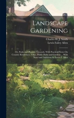 Landscape Gardening: Or, Parks and Pleasure Grounds. With Practical Notes On Country Residences, Villas, Public Parks and Gardens ... With - Smith, Charles H. J.; Allen, Lewis Falley