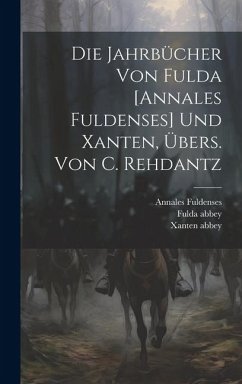 Die Jahrbücher Von Fulda [annales Fuldenses] Und Xanten, Übers. Von C. Rehdantz - Fuldenses, Annales; Abbey, Fulda; Abbey, Xanten