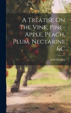 A Treatise On The Vine, Pine-apple, Peach, Plum, Nectarine &c - (Gardener )., John Fleming