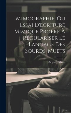 Mimographie, Ou Essai D'écriture Mimique Propre À Régulariser Le Langage Des Sourds-muets - Bébian, Auguste