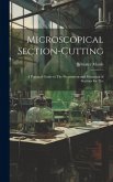 Microscopical Section-cutting: A Practical Guide to The Preparation and Mounting of Sections for The