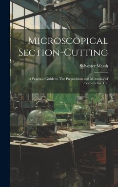 Microscopical Section-cutting: A Practical Guide to The Preparation and Mounting of Sections for The - Marsh, Sylvester