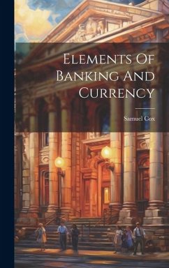 Elements Of Banking And Currency - Cox, Samuel