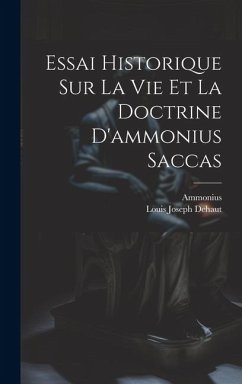 Essai Historique Sur La Vie Et La Doctrine D'ammonius Saccas - Dehaut, Louis Joseph; (Saccas., Ammonius
