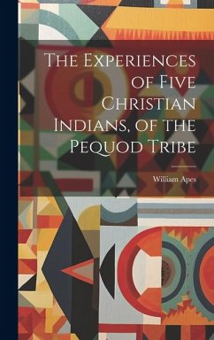 The Experiences of Five Christian Indians, of the Pequod Tribe - Apes, William