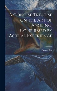 A Concise Treatise on the Art of Angling, Confirmed by Actual Experience - Thomas, Best