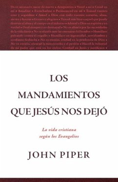 Los Mandamientos Que Jesús Nos Dejó La Vida Cristiana Según Los Evangelios (All That Jesus Commanded) - Piper, John