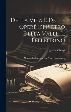 Della Vita E Delle Opere Di Pietro Della Valle Il Pellegrino: Monografia, Illustrata Con Nuovi Documenti... - Ciampi, Ignazio