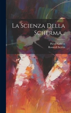 La Scienza Della Scherma... - Scorza, Rosaroll; Grisetti, Pietro