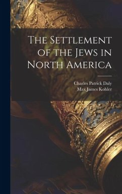 The Settlement of the Jews in North America - Kohler, Max James; Daly, Charles Patrick