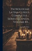 Patrologiae Latina Cursus Completus ... Series Secunda, Volume 83...