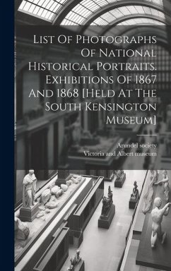 List Of Photographs Of National Historical Portraits. Exhibitions Of 1867 And 1868 [held At The South Kensington Museum] - Society, Arundel