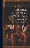 Winifred, Countess Of Nithsdale: A Tale Of The Jacobite Wars