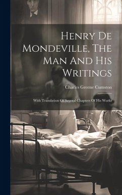 Henry De Mondeville, The Man And His Writings: With Translation Of Several Chapters Of His Works - Cumston, Charles Greene