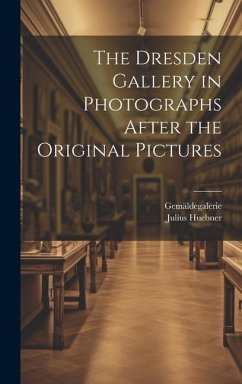 The Dresden Gallery in Photographs After the Original Pictures - Gemäldegalerie; Huebner, Julius