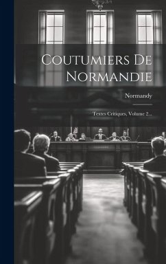 Coutumiers De Normandie: Textes Critiques, Volume 2... - (France), Normandy